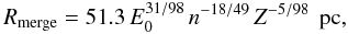 Mathematical equation: $$R_{\rm merge} = 51.3 \, E_0^{31/98} \, n^{-18/49}\, Z^{-5/98}\rm\,~pc,$$