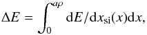 Mathematical equation: \begin{equation} \Delta E = \int_0^{a\rho}{{\rm d}E/{\rm d}x_{\rm si}(x) {\rm d}x} \label{hot3} , \end{equation}