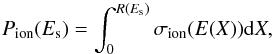 Mathematical equation: \begin{equation} P_{\rm ion}(E_{\rm s})=\int_0^{R(E_{\rm s})} \sigma_{\rm ion}(E(X)){\rm d}X, \label{probionisecond} \end{equation}