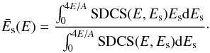 Mathematical equation: \begin{equation} \bar{E}_{\rm s}(E)=\frac{\int_{0}^{4E/A} {\rm SDCS}(E,E_{\rm s})E_{\rm s} {\rm d}E_{\rm s}}{\int_{0}^{4E/A} {\rm SDCS}(E,E_{\rm s}){\rm d}E_{\rm s}}\label{Enermoysecond}\cdot \end{equation}