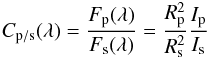 Mathematical equation: \begin{eqnarray} C_{\rm p/s}(\lambda) = \frac{F_{\rm p}(\lambda)}{F_{\rm s}(\lambda)} = \frac{R_{\rm p}^2}{R_{\rm s}^2} \frac{I_{\rm p}}{I_{\rm s}} \end{eqnarray}