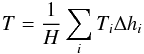 Mathematical equation: \begin{eqnarray} T=\frac{1}{H} \sum_i T_i \Delta h_i \end{eqnarray}