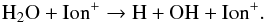 Mathematical equation: \begin{eqnarray} {\rm H_2O} + \text{Ion}^+ \rightarrow \text{H} + \text{OH} + \text{Ion}^+. \end{eqnarray}