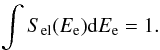 Mathematical equation: \begin{eqnarray} \int S_{\rm el}(E_{\rm e}) {\rm d} E_{\rm e} = 1. \end{eqnarray}