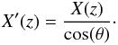 Mathematical equation: \begin{eqnarray} X'(z) = \frac{X(z)} {\cos(\theta)}\cdot \label{eqn:costheta} \end{eqnarray}