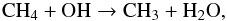Mathematical equation: \begin{eqnarray} {\rm CH_4 + OH } \rightarrow {\rm CH_3 + H_2O}, \label{eqn:CH4OH} \end{eqnarray}