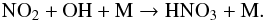 Mathematical equation: \begin{eqnarray} {\rm NO_2 + OH + M } \rightarrow {\rm HNO_3 + M}. \end{eqnarray}