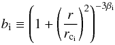 Mathematical equation: \begin{equation} b_{\rm i} \equiv \left ( 1 + \left(\frac{r}{r_{\rm c_{\rm i}}}\right)^{2} \right )^{-3\beta_{\rm i}} \end{equation}