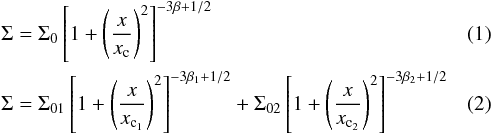 Mathematical equation: \begin{eqnarray} &&\Sigma = \Sigma_{0} \left [ 1+\left ( \frac{x}{x_{\mathrm{c}}} \right )^{2} \right ]^{-3\beta+1/2} \\ &&\Sigma = \mathrm{\Sigma}_{01}\left[1+\left(\frac{x}{x_\mathrm{{c_{1}}}}\right)^{2}\right]^{-3\mathrm{\beta}_{1}+1/2} + \mathrm{\Sigma}_{02}\left[1+\left(\frac{x}{x_\mathrm{{c_{2}}}}\right)^{2}\right]^{-3\mathrm{\beta}_{2}+1/2} \end{eqnarray}