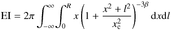 Mathematical equation: \begin{equation} \mathrm{EI} = 2\pi \int_{-\infty }^{\infty } \! \int_{0}^{R} x\left(1+\frac{x^{2}+l^{2}}{x^{2}_{\rm c}} \right)^{-3\beta} \mathrm{d}x\mathrm{d}l \end{equation}