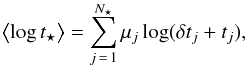 Mathematical equation: \begin{equation} \left< \log t_\star \right> = \sum^{N_\star}_{j\,=\,1} \mu_j \log (\delta t_j + t_j), \end{equation}