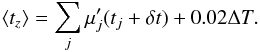 Mathematical equation: \begin{equation} \left< t_z \right> = \sum_{j} \mu'_j (t_j + \delta t) + 0.02\Delta T. \label{eq:tz} \end{equation}