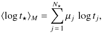 Mathematical equation: \begin{equation} \langle \log t_\star \rangle_M = \sum _{j\,=\,1}^{N_\star} \mu_j \,\log t_j, \label{eq:logtm} \end{equation}