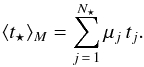 Mathematical equation: \begin{equation} \langle t_\star \rangle_M = \sum _{j\,=\,1}^{N_\star} \mu_j \, t_j. \label{eq:logtm2} \end{equation}