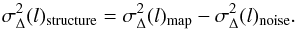 Mathematical equation: \begin{equation} \sigma_{\Delta}^2(l)_{\rm structure} = \sigma_{\Delta}^2(l)_{\rm map} - \sigma_{\Delta}^2(l)_{\rm noise}. \label{eq:noisesubtract} \end{equation}