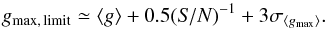 Mathematical equation: \begin{equation} g_{\rm max,\,limit} \simeq \langle g \rangle + 0.5(\mathit{S/N})^{-1} + 3\sigma_{\langle g_{\rm max} \rangle}. \label{eq:gmax-gmean_general} \end{equation}
