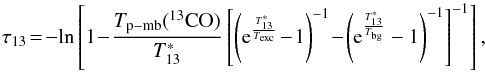 Mathematical equation: \begin{equation} \tau_{13} \!=\! -{\rm ln}\left[1\!-\!\frac{ T_{\rm p-mb}(^{13}\rm CO)}{T_{13}^*} \left[\left({\rm e}^{\frac{T_{13}^*} {T_{\rm exc}}}\!-\!1 \right)^{-1}\!-\!\left({\rm e}^{\frac{T_{13}^*} {T_{\rm bg}}}-1\right)^{-1}\right]^{-1}\right] \label{tau13co} , \end{equation}