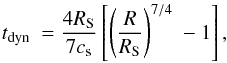 Mathematical equation: \begin{equation} t_{\rm dyn} \ = \frac{4 R_{\rm S}}{7 c_{\rm s}} \left[\left(\frac{R}{R_{\rm S}}\right)^{7/4} \ -1\right] , \end{equation}