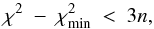 Mathematical equation: \begin{equation} \chi ^2 \ - \ \chi ^2_{\rm min} \ < \ 3n , \end{equation}