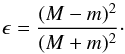 Mathematical equation: \begin{equation} \epsilon=\frac{(M-m)^2}{(M+m)^2}\cdot \end{equation}