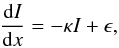 Mathematical equation: \begin{eqnarray} \frac{{\rm d}I}{{\rm d}x} = -\kappa I + \epsilon, \end{eqnarray}