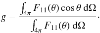 Mathematical equation: \begin{eqnarray} \label{eq:asymmetry} g=\frac{\int_{4\pi} F_{11}(\theta) \cos\theta~{\rm d}\Omega}{\int_{4\pi} F_{11}(\theta)~{\rm d}\Omega}\cdot \end{eqnarray}