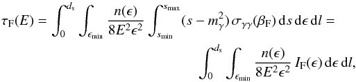 Mathematical equation: \appendix \setcounter{section}{1} \begin{eqnarray} \tau_{\rm F}(E)=\int_{0}^{d_{\rm s}} \int _{\epsilon_{\rm min}} \frac{n(\epsilon)}{8E^2\epsilon^2}\int _{s_{\rm min}}^{s_{\rm max}} (s-m^2_{\rm \gamma}) \, \sigma_{\gamma\gamma}(\beta_{\rm F}) \,{\rm d}s \, {\rm d}\epsilon \, {\rm d}l = \nonumber\\ \int_{0}^{d_{\rm s}} \int _{\epsilon_{\rm min}} \frac{n(\epsilon)}{8E^2\epsilon^2}\, I_{\rm F}(\epsilon) \, {\rm d}\epsilon \, {\rm d}l, \label{tauappf} \end{eqnarray}