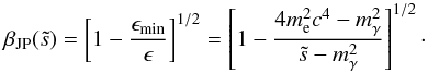 Mathematical equation: \appendix \setcounter{section}{1} \begin{equation} \beta_{\rm JP}(\tilde{s}) = \left[1 - \frac{\epsilon_{\rm min}}{\epsilon} \right]^{1/2} = \left[1 - \frac{4m_{\rm e}^2c^4-m_{\gamma}^2}{\tilde{s}-m^2_{\gamma}} \right]^{1/2}\cdot \end{equation}
