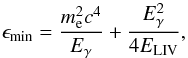Mathematical equation: \begin{equation} \epsilon_{\rm min}= \frac{m_{\rm e}^2c^4}{E_{\gamma}} + \frac{E^2_{\gamma}}{4 E_{\rm LIV}} \label{eq:epsmin} , \end{equation}