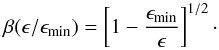 Mathematical equation: \appendix \setcounter{section}{1} \begin{equation} \beta(\epsilon/\epsilon_{\rm min}) = \left[1 - \frac{\epsilon_{\rm min}}{\epsilon} \right]^{1/2} \cdot \label{betajp} \end{equation}