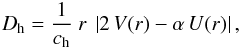 Mathematical equation: \begin{eqnarray*} D_\text{h}= \frac{1}{c_\text{h}}\ r\ \left| 2\,V(r) - \alpha\,U(r) \right|, \end{eqnarray*}