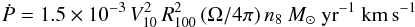 Mathematical equation: \begin{eqnarray} \label{dotP} \dot{P} = 1.5 \times 10^{-3} \, V_{10}^{2} \, R_{100}^{2} \, (\Omega/4\pi) \, n_{8}~M_{\odot}~{\rm yr}^{-1}~{\rm km\,s}^{-1} \end{eqnarray}