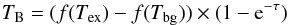 Mathematical equation: \begin{eqnarray} T_{\rm B}=(f(T_{\rm ex})-f(T_{\rm bg})) \times (1 - {\rm e}^{-\tau}) \label{eq:tpeak} \end{eqnarray}