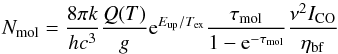 Mathematical equation: \begin{equation} N_{\rm mol} = \frac{8\pi k}{h c^3}\frac{Q(T)}{g}{\rm e}^{E_{\rm up}/T_{\rm ex}} \frac{\tau_{\rm mol}}{1-{\rm e}^{-{\tau_{\rm mol}}}}\frac{\nu^2 I_{\rm CO}}{\eta_{\rm bf}} \label{eq:nmol} \end{equation}