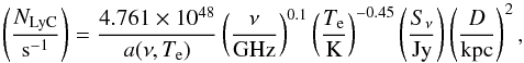 Mathematical equation: \begin{equation} \label{eq:nlcy} \left(\frac{N_{\rm LyC}}{\rm s^{-1}}\right) = \frac{4.761 \times 10^{48}}{a(\nu, T_{\rm e})} \left(\frac{\nu}{\rm GHz}\right)^{0.1} \left(\frac{T_{\rm e}}{\rm K}\right)^{-0.45} \left(\frac{S_{\nu}}{\rm Jy}\right) \left(\frac{D}{\rm kpc}\right)^2, \end{equation}