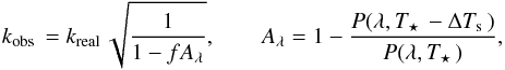 Mathematical equation: \begin{equation} \kobs = \kreal \sqrt{\frac{1}{1-fA_\lambda}}, \qquad A_\lambda = 1 - \frac{P(\lambda, \teff-\Delta \tspot)}{P(\lambda,\teff)}, \end{equation}