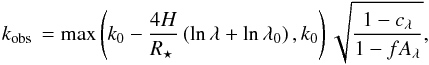 Mathematical equation: \begin{equation} \kobs = \max\left( k_0 - \frac{4H}{\rstar} \left ( \ln \lambda + \ln\lambda_0 \right ), k_0 \right) \sqrt{\frac{1-c_\lambda}{1-fA_\lambda}}, \end{equation}