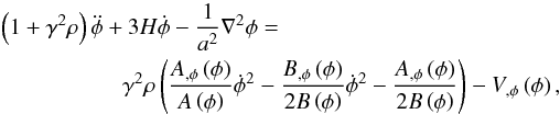 Mathematical equation: \begin{eqnarray} \left(1+\gamma^{2}\rho\right)\ddot{\phi}+3H\dot{\phi}-\frac{1}{a^{2}}\nabla^{2}\phi= \nonumber\\ \gamma^{2}\rho\left(\frac{A_{,\phi}\left(\phi\right)}{A\left(\phi\right)}\dot{\phi}^{2}-\frac{B_{,\phi}\left(\phi\right)}{2B\left(\phi\right)}\dot{\phi}^{2}-\frac{A_{,\phi}\left(\phi\right)}{2B\left(\phi\right)}\right) - V_{,\phi}\left(\phi\right), \label{eq:eom} \end{eqnarray}