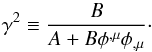 Mathematical equation: \begin{equation} \gamma^{2}\equiv\frac{B}{A+B\phi^{,\mu}\phi_{,\mu}}\cdot \end{equation}
