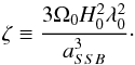 Mathematical equation: \begin{equation} \zeta\equiv\frac{3\Omega_{0}H_{0}^{2}\lambda_{0}^{2}}{a_{SSB}^{3}}\cdot \end{equation}