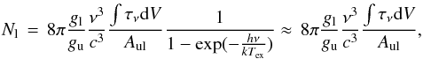 Mathematical equation: \begin{eqnarray} N_{\rm l}\, = \, 8\pi\frac{g_{\rm l}}{g_{\rm u}} \frac{\nu^{3}}{c^{3}} \frac{\int\tau_\nu {\rm d} V}{A_{\rm ul}} \frac{1}{1-{\rm exp}(-\frac{h\nu}{kT_{\rm ex}})} \approx \, 8\pi\frac{g_{\rm l}}{g_{\rm u}} \frac{\nu^{3}}{c^{3}} \frac{\int\tau_\nu {\rm d} V}{A_{\rm ul}}, \label{Eq:Nl} \end{eqnarray}