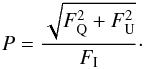 Mathematical equation: \begin{eqnarray} P=\frac{\sqrt{F_\mathrm{Q}^2+F_\mathrm{U}^2}}{F_\mathrm{I}}\cdot \end{eqnarray}