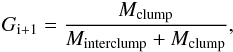Mathematical equation: \begin{eqnarray} G_\mathrm{i+1}=\frac{M_\mathrm{clump}}{M_\mathrm{interclump}+M_\mathrm{clump}},\label{eq:threshold} \end{eqnarray}