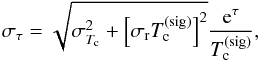 Mathematical equation: \begin{equation} \sigma_\tau = \sqrt{\sigma_{T_{\rm c}}^2+\left[\sigma_{\rm r} T_{\rm c}^{({\rm sig})}\right]^2} \frac{{\rm e}^\tau}{T_{\rm c}^{\rm (sig)}} , \end{equation}