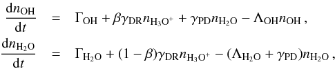 Mathematical equation: \begin{eqnarray} \frac{{\rm d}n_\OH}{{\rm d}t} & = & \Gamma_\OH+\beta\gamma_{\rm DR}n_{\HHHOP}+\gamma_{\rm PD}n_{\HHO}-\Lambda_\OH n_{\OH}\,, \nonumber \\ \label{eq:rateEquations} \frac{{\rm d}n_\HHO}{{\rm d}t} & = & \Gamma_{\HHO}+(1-\beta)\gamma_{\rm DR}n_{\HHHOP}-(\Lambda_{\HHO}+\gamma_{\rm PD})n_{\HHO}\,, \end{eqnarray}