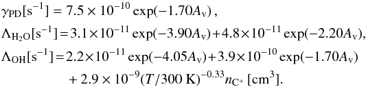 Mathematical equation: \begin{eqnarray} &&\gamma_{\rm PD}[{\rm s}^{-1}] = 7.5\times 10^{-10} \exp(-1.70A_{\rm v})\,, \nonumber\\ &&\Lambda_\HHO[{\rm s}^{-1}] \!=\! 3.1\!\times\! 10^{-11} \exp(-3.90A_{\rm v})\!+\!4.8\!\times\! 10^{-11} \exp(-2.20A_{\rm v}) ,\nonumber\\ &&\Lambda_\OH[{\rm s}^{-1}] \!= \!2.2\!\times\! 10^{-11} \exp(-4.05A_{\rm v})\!+\!3.9\!\times\! 10^{-10} \exp(-1.70A_{\rm v}) \nonumber \\ &&\,\,\, \quad \quad \quad \quad+2.9\times 10^{-9}(T/300~{\rm K})^{-0.33} n_{\rm C^+}\,[{\rm cm^3}] . \end{eqnarray}