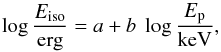 Mathematical equation: \begin{equation} \log \frac{E_{\rm iso}}{\text{erg}}=a+b~\log \frac{E_{\rm p}}{\text{keV}},\label{eq:amati} \end{equation}