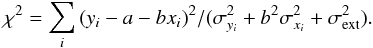 Mathematical equation: \begin{equation} \chi^2=\sum_i{(y_i - a - bx_i )^2 /(\sigma ^2 _{y_i } + b^2 \sigma ^2 _{x_i } + \sigma^2_{\rm ext})}. \end{equation}