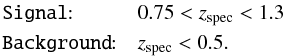 Mathematical equation: \begin{equation} \begin{array}{ll} \texttt{Signal}{:}& 0.75<z_{\rm spec}<1.3\\ \texttt{Background}{:} &z_{\rm spec}<0.5.\\ \end{array} \label{eq:class_z} \end{equation}