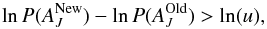Mathematical equation: \begin{equation} \ln P(A_{J}^{\rm New}) - \ln P(A_{J}^{\rm Old}) > \ln(u), \end{equation}